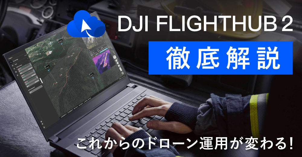 DJI FlightHub 2を徹底解説　　　　　　　　　これからのドローン運用が変わる！