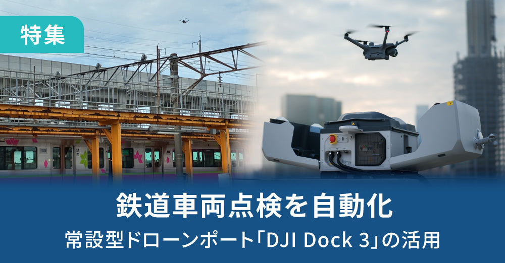 鉄道車両点検を自動化~常設型ドローンポート「DJI Dock 3」の活用~