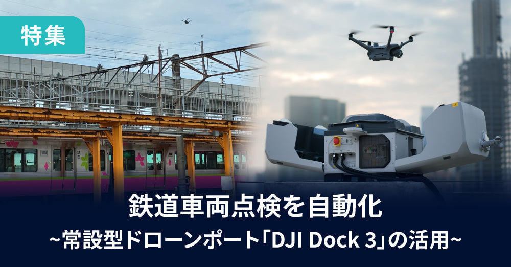 鉄道車両点検を自動化~常設型ドローンポート「DJI Dock 3」の活用~