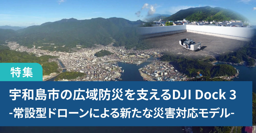 宇和島市の広域防災を支えるDJI Dock 3<br>-常設型ドローンによる新たな災害対応モデル-