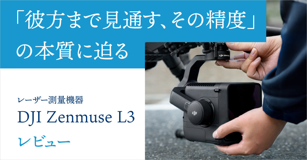 DJI Zenmuse L3最速レビュー「彼方まで見通す、その精度」の本質に迫る